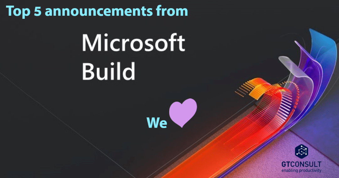 Top 5 announcements from Microsoft Build we Love